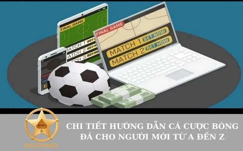 Chi tiết hướng dẫn cá cược bóng đá cho người mới từ A đến Z