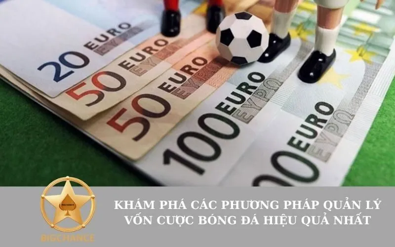 Khám phá các phương pháp quản lý vốn cược bóng đá hiệu quả nhất
