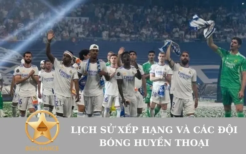 Lịch sử Xếp hạng và Các Đội Bóng Huyền Thoại