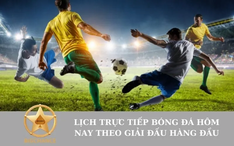 Lịch Trực Tiếp Bóng Đá Hôm Nay Theo Giải Đấu Hàng Đầu