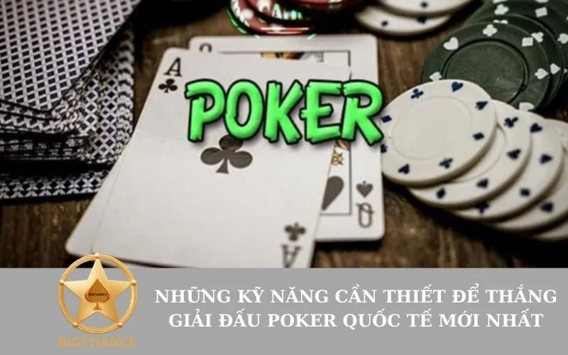 Những kỹ năng cần thiết để thắng giải đấu poker quốc tế mới nhất