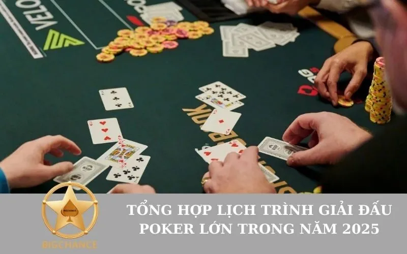 Tổng hợp lịch trình giải đấu poker lớn trong năm 2025
