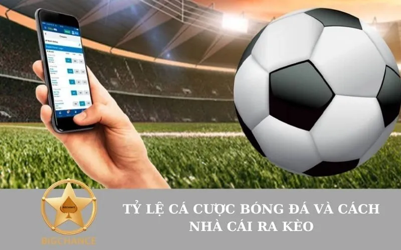 tỷ lệ cá cược bóng đá và cách nhà cái ra kèo