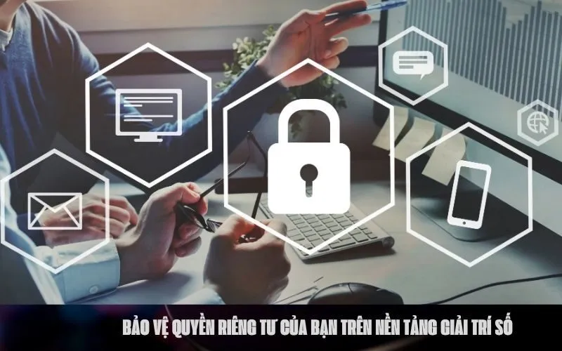 Bảo Vệ Quyền Riêng Tư Của Bạn Trên Nền Tảng Giải Trí Số