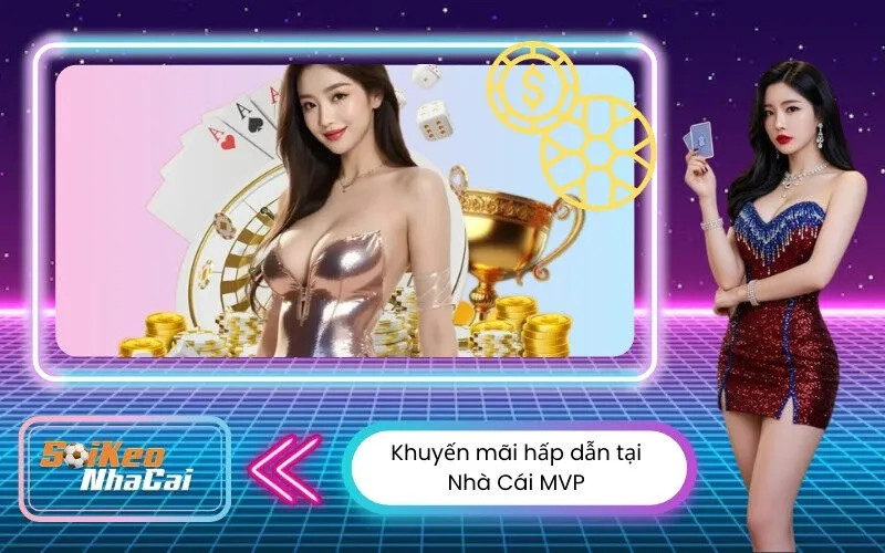 Khuyến mãi hấp dẫn tại Nhà Cái MVP 