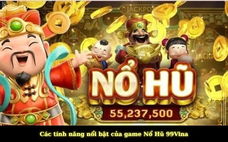 Các tính năng nổi bật của game Nổ Hũ 99Vina