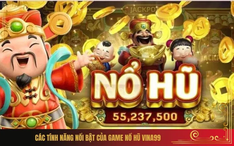 Các tính năng nổi bật của game Nổ Hũ Vina99