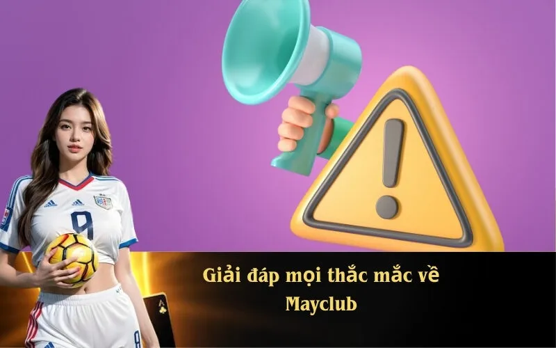 Giải đáp mọi thắc mắc về Mayclub
