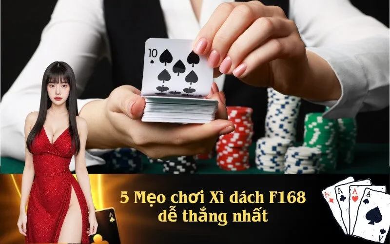 5 Mẹo chơi Xì dách F168 dễ thắng nhất