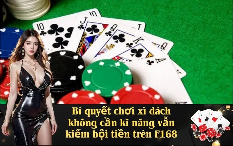 Bí quyết chơi xì dách không cần kĩ năng vẫn kiếm bội tiền trên F168